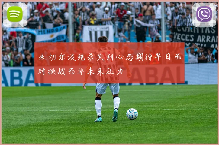 米切尔谈绝杀失利心态期待早日面对挑战而非未来压力